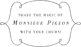 Share the magic of Monsieur Pigeon with your chums